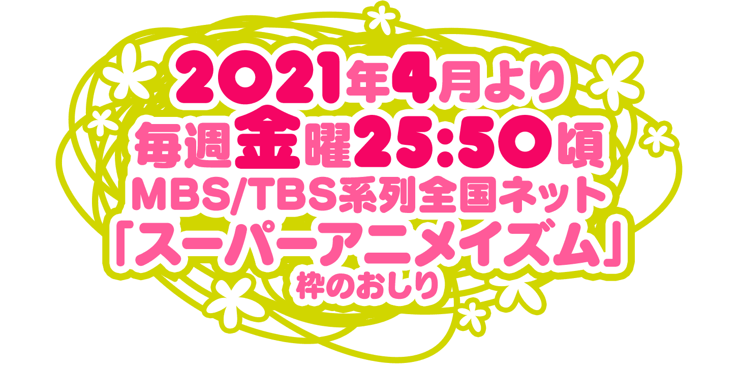 2021年4月より毎週金曜 25:50頃 MBS/TBS系列全国ネット「スーパーアニメイズム」枠のおしり